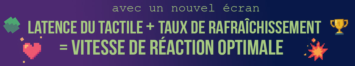 réactivité tactile et taux de rafraîchissement optimal